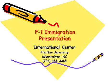 F-1 Immigration Presentation International Center Pfeiffer University Misenheimer, NC (704) 463-3368.