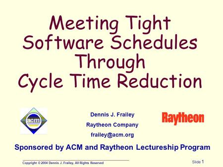 Copyright © 2004 Dennis J. Frailey, All Rights Reserved Slide 1 Dennis J. Frailey Raytheon Company Sponsored by ACM and Raytheon Lectureship.