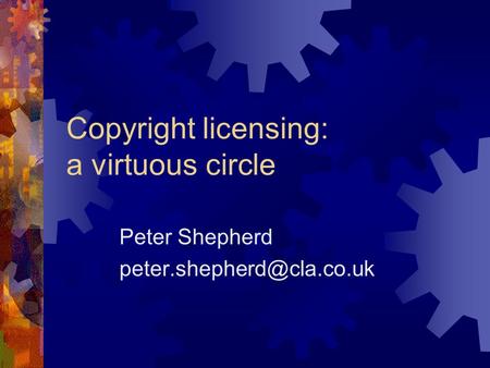 Copyright licensing: a virtuous circle Peter Shepherd