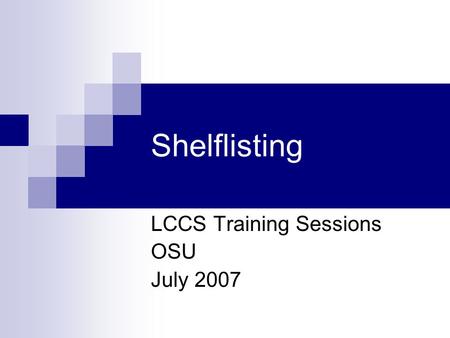 Shelflisting LCCS Training Sessions OSU July 2007.
