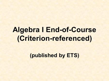 Algebra I End-of-Course (Criterion-referenced) (published by ETS)