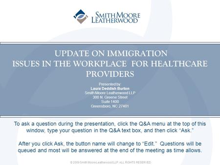 © 2009 Smith Moore Leatherwood LLP. ALL RIGHTS RESERVED. UPDATE ON IMMIGRATION ISSUES IN THE WORKPLACE FOR HEALTHCARE PROVIDERS Presented by: Laura Deddish.