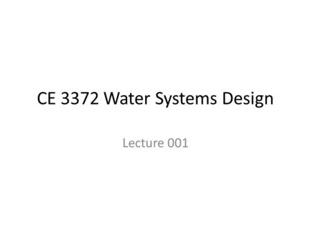 CE 3372 Water Systems Design Lecture 001. Course Location Meet: 9:30-10:50AM, T-Th, CE Room 205 Instructor: T.G. Cleveland TA: P. Monaco Course Materials: