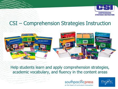 CSI – Comprehension Strategies Instruction Help students learn and apply comprehension strategies, academic vocabulary, and fluency in the content areas.