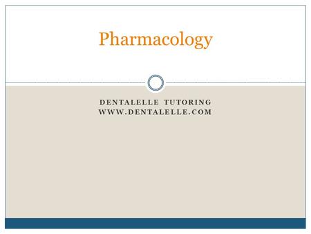 DENTALELLE TUTORING WWW.DENTALELLE.COM Pharmacology.