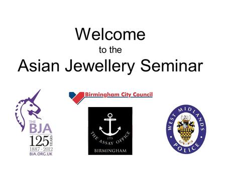 Welcome to the Asian Jewellery Seminar. Copyright - The Birmingham Assay Office 2012 Average Gold price 1973 to 2011.