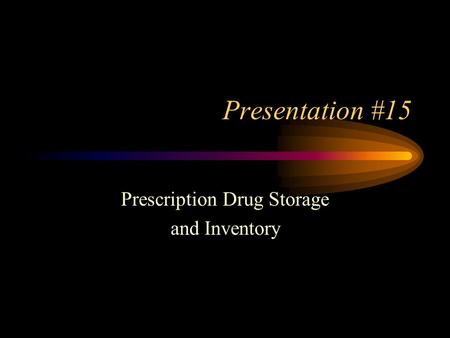 Presentation #15 Prescription Drug Storage and Inventory.