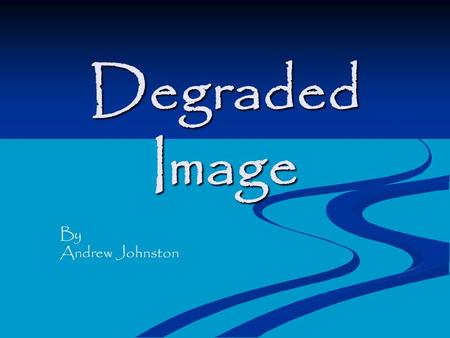 Degraded Image By Andrew Johnston. Here is the original picture taken with a digital camera. Original Image.