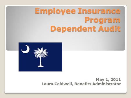 Employee Insurance Program Dependent Audit May 1, 2011 Laura Caldwell, Benefits Administrator.