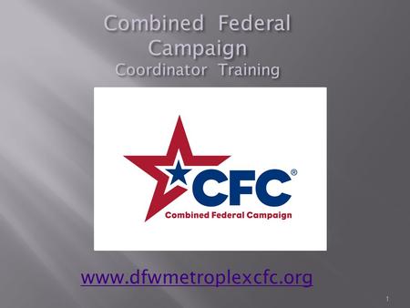 Combined Federal Campaign Coordinator Training 1 www.dfwmetroplexcfc.org.