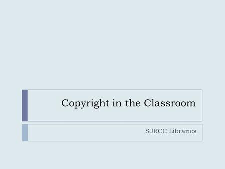 Copyright in the Classroom SJRCC Libraries. The Copyright Act  The Copyright Act of 1976, along with its amended provisions, is the basis of copyright.