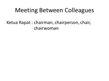 Meeting Between Colleagues Ketua Rapat : chairman, chairperson, chair, chairwoman.