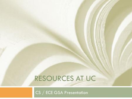 RESOURCES AT UC CS / ECE GSA Presentation. Some resources at UC  Research:  Engineering Library  GSA / GSGA  Career:  Career Development Center Watch.
