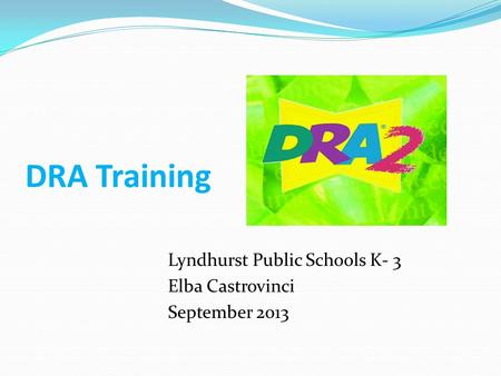 DRA Training Lyndhurst Public Schools K- 3 Elba Castrovinci September 2013.