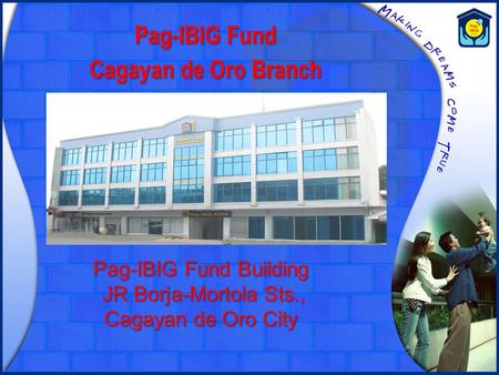 Pag-IBIG Fund Cagayan de Oro Branch Pag-IBIG Fund Building JR Borja-Mortola Sts., JR Borja-Mortola Sts., Cagayan de Oro City.