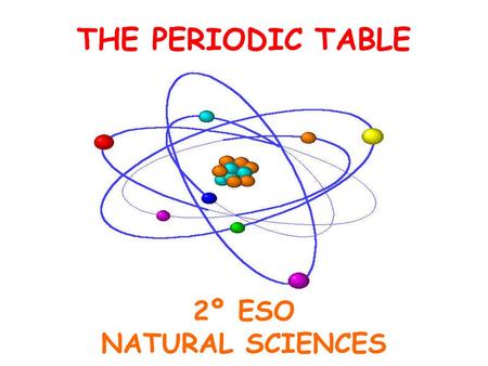 THE PERIODIC TABLE 2º ESO NATURAL SCIENCES.
