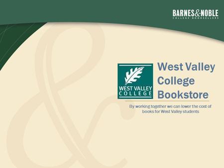 By working together we can lower the cost of books for West Valley students West Valley College Bookstore.