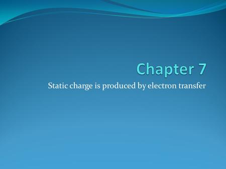 Static charge is produced by electron transfer. Electricity: Two Types ________________: (or static charge) refers to electric charges that can be collected.