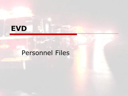 EVD Personnel Files. EVD2 EVD Personnel Files  Human Aspects Physical Ability Medical Condition Background Address Phone Numbers Emergency Contacts Ref.