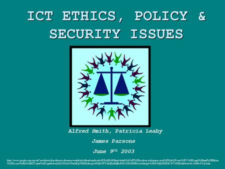 ICT ETHICS, POLICY & SECURITY ISSUES Alfred Smith, Patricia Leahy James Parsons June 9 th 2003