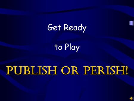 Get Ready to Play Publish or Perish! Please select a team. 1.Reeses 2.KitKat 3.Milky Way 4.Snickers 5. 3 Musketeers.
