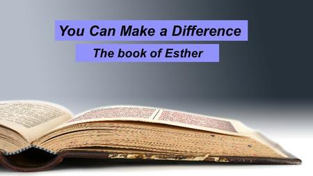 You Can Make a Difference The book of Esther. You Can Make a Difference Esther 4:10-14 10 Then she instructed him to say to Mordecai, 11 “All the king’s.