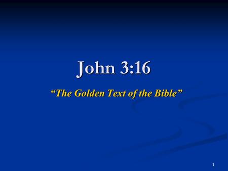 1 John 3:16 “The Golden Text of the Bible”. 2 John 3:16 For God so loved the world, that he gave his only begotten Son, that whosoever believeth in him.