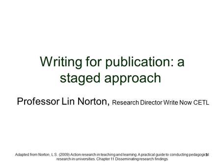 1 Adapted from Norton, L.S. (2009) Action research in teaching and learning. A practical guide to conducting pedagogical research in universities. Chapter.