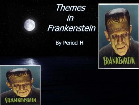 Themes in Frankenstein By Period H. Adverserial Relations Motifs of antagonism, hatred, and revenge One’s self by one’s opposite.