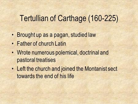 Tertullian of Carthage (160-225) Brought up as a pagan, studied law Father of church Latin Wrote numerous polemical, doctrinal and pastoral treatises Left.