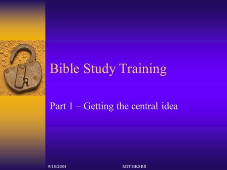 9/18/2004MIT HKSBS Bible Study Training Part 1 – Getting the central idea.