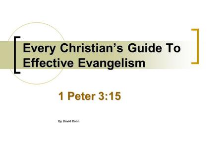 Every Christian’s Guide To Effective Evangelism 1 Peter 3:15 By David Dann.