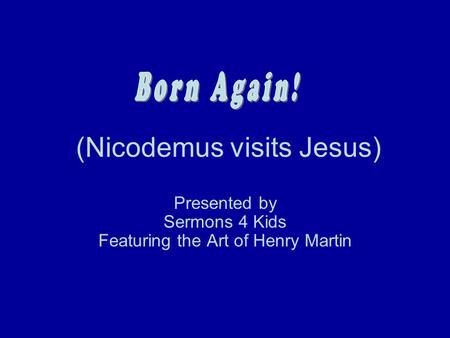 (Nicodemus visits Jesus) Presented by Sermons 4 Kids Featuring the Art of Henry Martin.