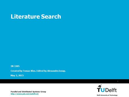 Vermelding onderdeel organisatie May 3, 2015 1 Literature Search IN 3305 Created by Tomas Klos. Edited by Alexandru Iosup. Parallel and Distributed Systems.