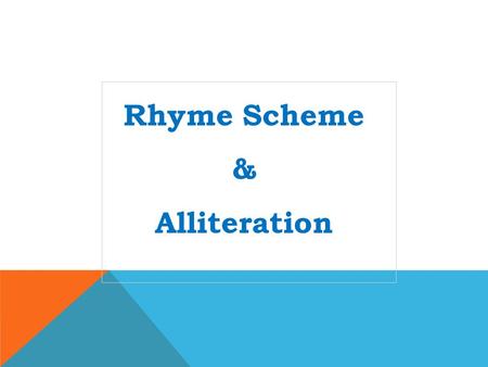 Rhyme Scheme & Alliteration. Rhyme Scheme is the pattern in which sounds in lines of poetry end. Each new sound in a poem is assigned a different letter.