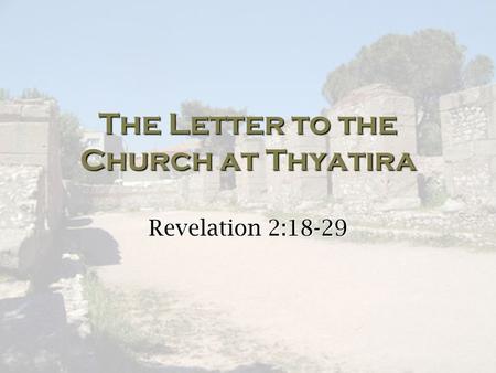 The Letter to the Church at Thyatira Revelation 2:18-29.