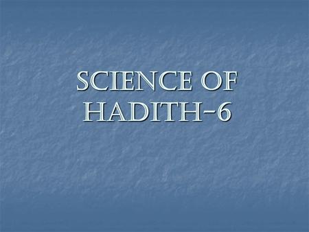 Science of Hadith-6. Types of Al-Hadith Ad-Da’eef أنواع الحديث الضعيف 1) Types of Al-Hadith Ad-Da’eef due to a gap in the sanad. 1) Types of Al-Hadith.