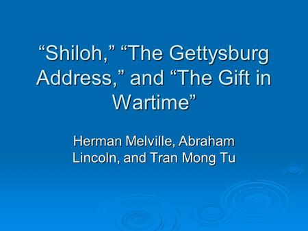 “Shiloh,” “The Gettysburg Address,” and “The Gift in Wartime”