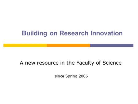 Building on Research Innovation A new resource in the Faculty of Science since Spring 2006.