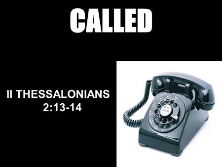 CALLED II THESSALONIANS 2:13-14.