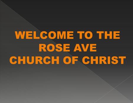 WELCOME TO THE ROSE AVE CHURCH OF CHRIST. God wants all to be saved: “who desires all people to be saved and to come to the knowledge of the truth”
