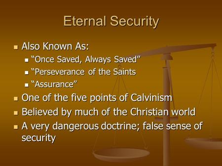 Eternal Security Also Known As: Also Known As: “Once Saved, Always Saved” “Once Saved, Always Saved” “Perseverance of the Saints “Perseverance of the Saints.