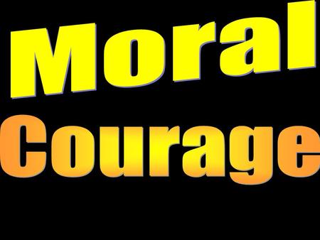Moral Courage.