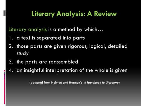 Literary Analysis: A Review Literary analysis is a method by which… 1.a text is separated into parts 2.those parts are given rigorous, logical, detailed.