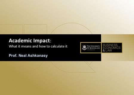 1 Academic Impact : What it means and how to calculate it Prof. Neal Ashkanasy.