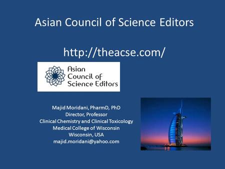 Asian Council of Science Editors  Majid Moridani, PharmD, PhD Director, Professor Clinical Chemistry and Clinical Toxicology Medical.