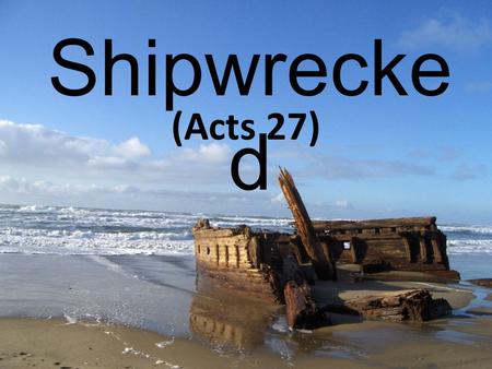 Shipwrecke d (Acts 27). Acts 27:1-8 And when it was decided that we should sail for Italy, they delivered Paul and some other prisoners to a centurion.