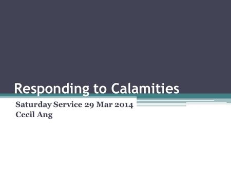 Responding to Calamities Saturday Service 29 Mar 2014 Cecil Ang.