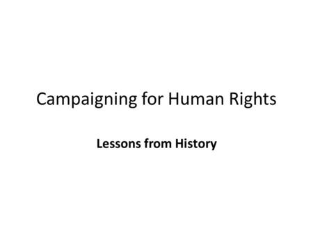 Campaigning for Human Rights Lessons from History.