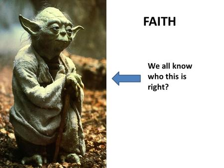 FAITH We all know who this is right?. Star Wars Episode V Yoda and Luke: “Is the dark side stronger?” “No, no. Quicker, easier, more seductive…. A Jedi.